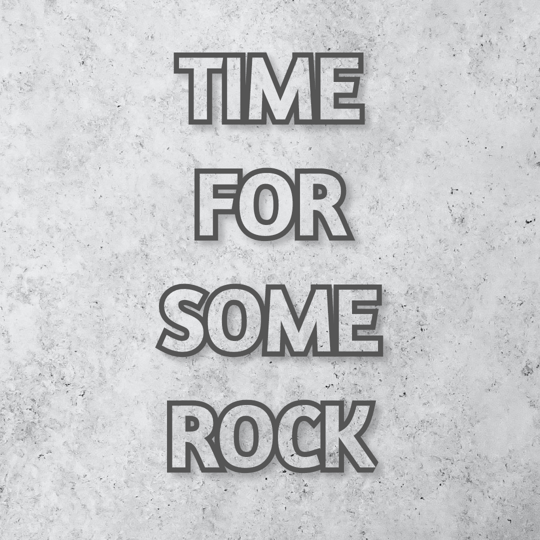 TIME FOR SOME ROCK